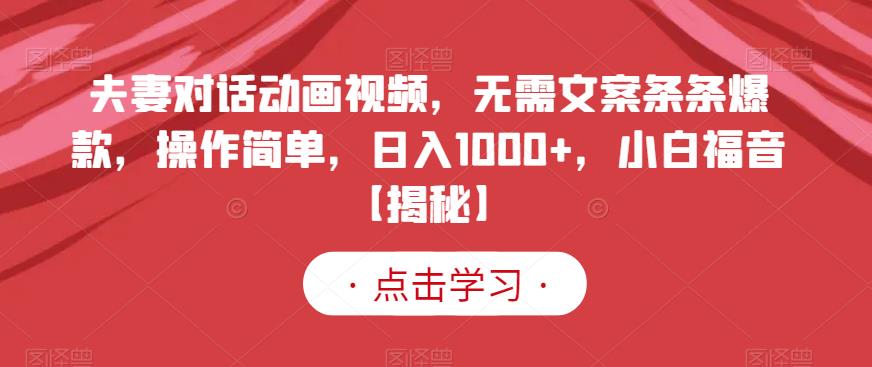 夫妻对话动画视频,无需文案条条爆款,操作简单,日入1000+,小白福音【揭秘】网创吧-网创项目资源站-副业项目-创业项目-搞钱项目网创吧
