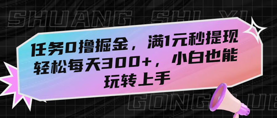 任务0撸掘金，满1元秒提现，轻松每天300+，小白也能玩转上手网创吧-网创项目资源站-副业项目-创业项目-搞钱项目网创吧