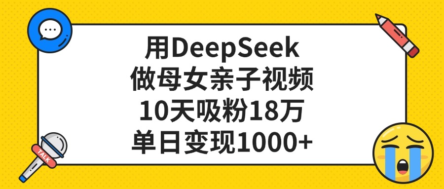 利用DeepSeek生成母女亲子视频，10天吸粉18万，单日变现1000+网创吧-网创项目资源站-副业项目-创业项目-搞钱项目网创吧