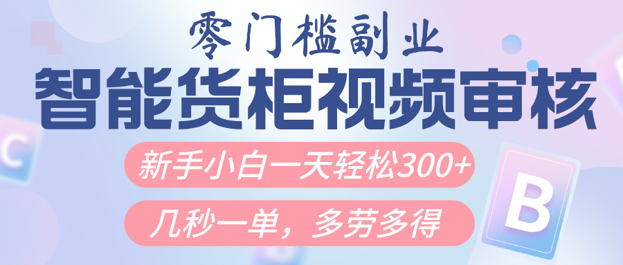 智能货柜视频审核，几秒一单，多劳多得，新人小白一天轻松300+，零门槛网创吧-网创项目资源站-副业项目-创业项目-搞钱项目网创吧