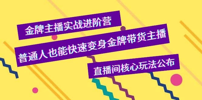 金牌主播实战进阶营，普通人也能快速变身金牌带货主播，直播间核心玩法公布网创吧-网创项目资源站-副业项目-创业项目-搞钱项目网创吧