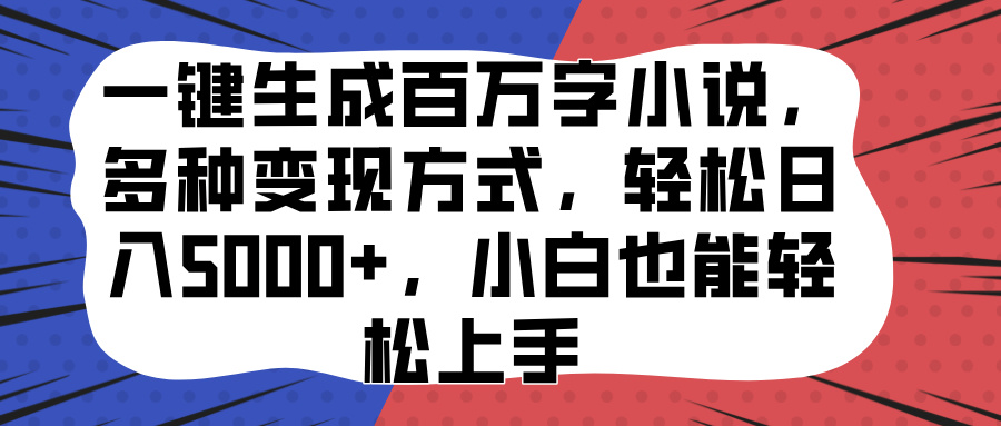 一键生成百万字小说,多种变现方式,轻松日入5000+,小白也能轻松上手网创吧-网创项目资源站-副业项目-创业项目-搞钱项目网创吧