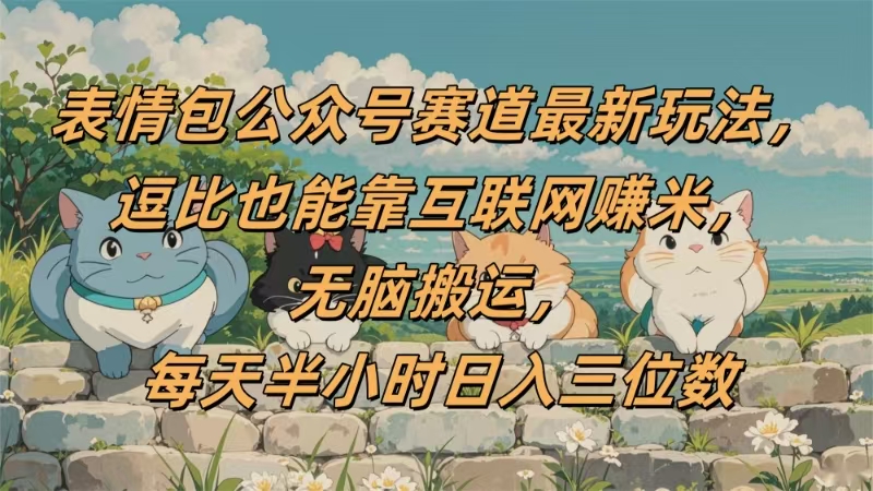 表情包公众号赛道,逗比也能靠互联网赚米,无脑搬运,小白也能日入三位数网创吧-网创项目资源站-副业项目-创业项目-搞钱项目网创吧