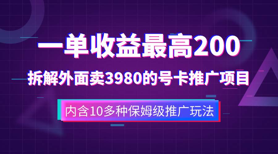 一单收益200+拆解外面卖3980手机号卡推广项目(内含10多种保姆级推广玩法)网创吧-网创项目资源站-副业项目-创业项目-搞钱项目网创吧