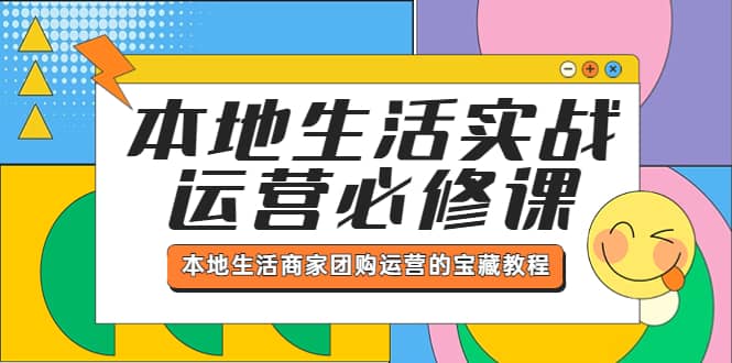 本地生活实战运营必修课,本地生活商家-团购运营的宝藏教程网创吧-网创项目资源站-副业项目-创业项目-搞钱项目网创吧