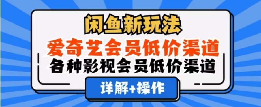 闲鱼新玩法,一天1000+,爱奇艺会员低价渠道,各种影视会员低价渠道网创吧-网创项目资源站-副业项目-创业项目-搞钱项目网创吧