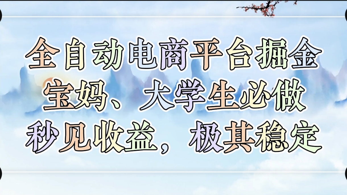 全自动电商平台掘金,宝妈,大学生必做,秒见收益,极其稳定网创吧-网创项目资源站-副业项目-创业项目-搞钱项目网创吧