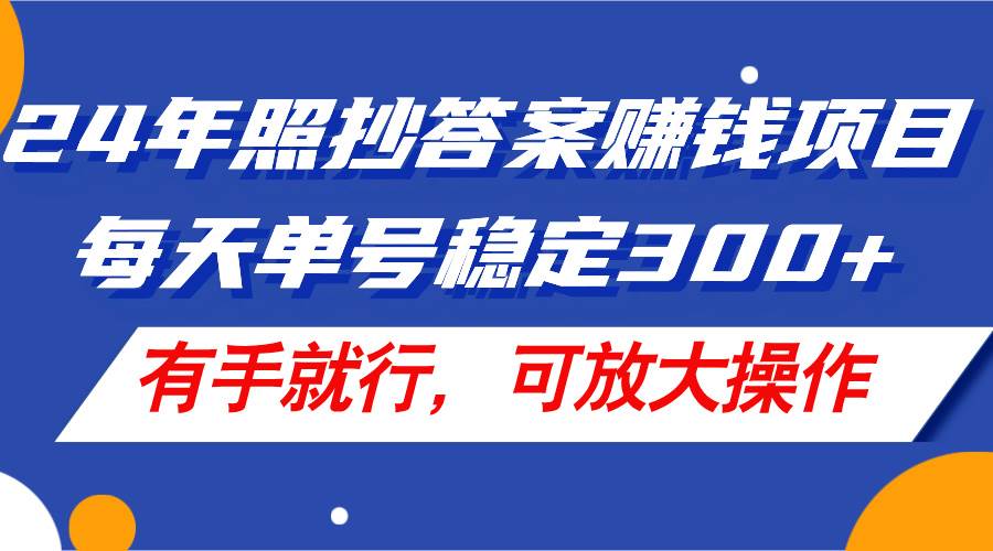 24年照抄答案赚钱项目,每天单号稳定300+,有手就行,可放大操作网创吧-网创项目资源站-副业项目-创业项目-搞钱项目网创吧