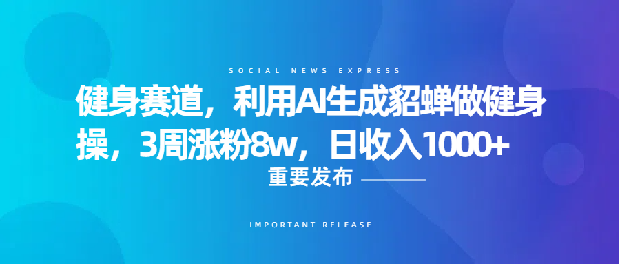 健身赛道，利用AI生成貂蝉做健身操，3周涨粉8w，日收入1000+网创吧-网创项目资源站-副业项目-创业项目-搞钱项目网创吧
