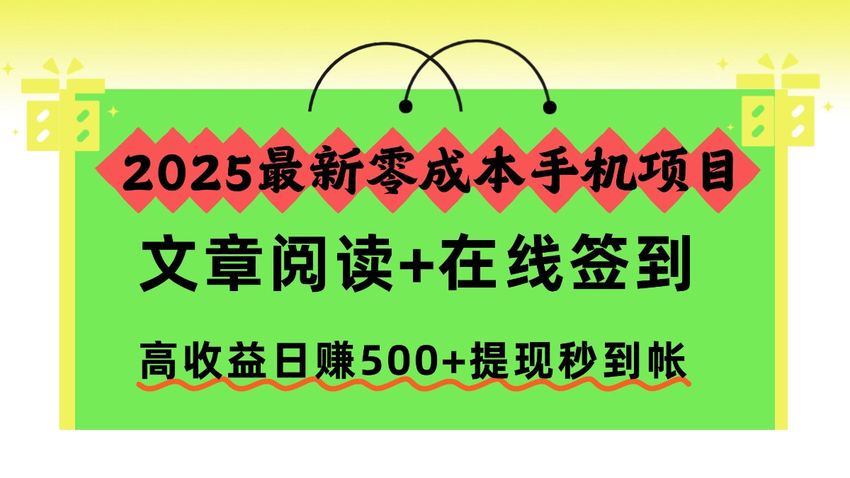 2025最新零成本手机项目，文章阅读+在线签到，高收益日赚500+提现秒到帐网创吧-网创项目资源站-副业项目-创业项目-搞钱项目网创吧