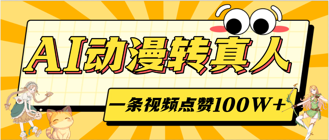 AI动漫转真人,一条视频点赞100W+,单日变现2000+网创吧-网创项目资源站-副业项目-创业项目-搞钱项目网创吧