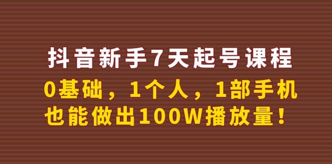 抖音新手7天起号课程:0基础,1个人,1部手机,也能做出100W播放量网创吧-网创项目资源站-副业项目-创业项目-搞钱项目网创吧