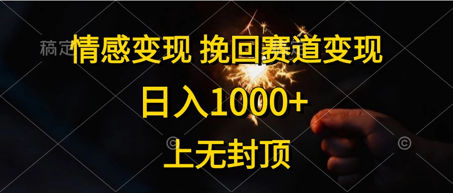 日入1000+,上无封顶,情感变现,挽回赛道变现网创吧-网创项目资源站-副业项目-创业项目-搞钱项目网创吧