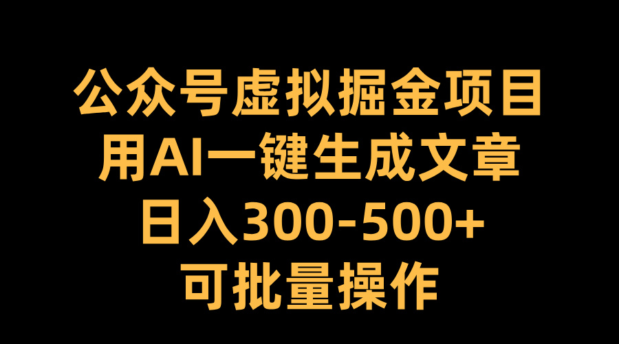 公众号虚拟掘金项目,用AI一键生成文章,日入300-500+可批量操作网创吧-网创项目资源站-副业项目-创业项目-搞钱项目网创吧
