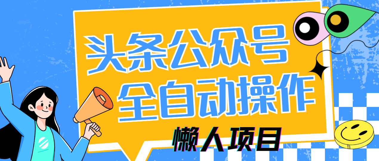 懒人项目，多平台操作全自动运行，头条，公众号，下班实操5分钟日入500+网创吧-网创项目资源站-副业项目-创业项目-搞钱项目网创吧