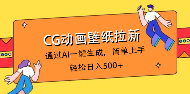 CG动画壁纸拉新，通过AI一键生成，简单上手，轻松日入500+网创吧-网创项目资源站-副业项目-创业项目-搞钱项目网创吧