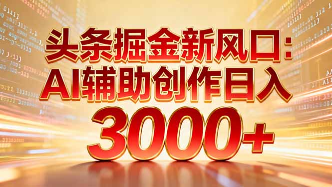 头条掘金新风口:AI辅助创作日入3000+,矩阵玩法当天启动隔天见效网创吧-网创项目资源站-副业项目-创业项目-搞钱项目网创吧