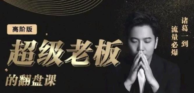 诸葛超级老板的翻盘课(高阶版),实体老板的起号课,诸葛一到流量必爆网创吧-网创项目资源站-副业项目-创业项目-搞钱项目网创吧