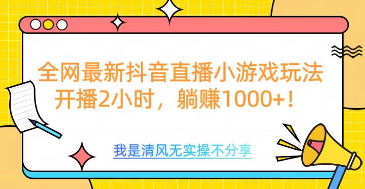 全网首发!抖音直播小游戏全新玩法来袭,仅开播 2 小时,就能轻松躺赚 1000+!网创吧-网创项目资源站-副业项目-创业项目-搞钱项目网创吧