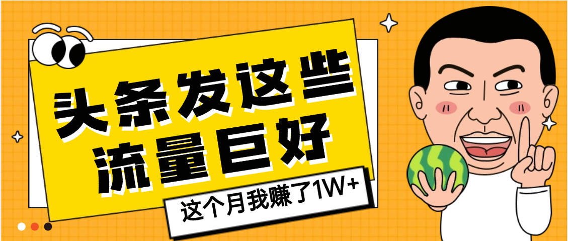 【天呐】头条上发这些内容,流量居然这么好,这个月我已经赚了1W+网创吧-网创项目资源站-副业项目-创业项目-搞钱项目网创吧