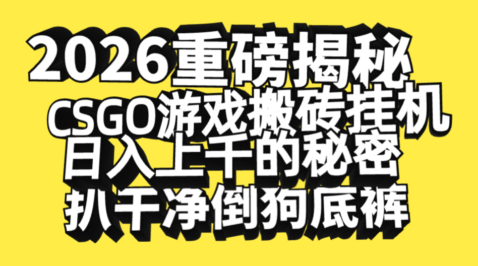 2026开年重磅解密，CSGO游戏搬砖挂机日入上千的秘密，把倒狗的底裤扒干净，毫无保留网创吧-网创项目资源站-副业项目-创业项目-搞钱项目网创吧
