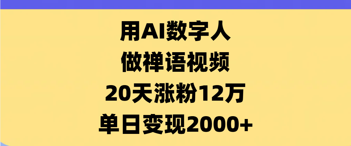 AI数字人，禅语视频，20天涨粉12万，单日变现2000+网创吧-网创项目资源站-副业项目-创业项目-搞钱项目网创吧