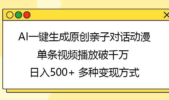 AI一键生成原创亲子对话动漫,单条视频播放破千万 ,日入500+,多种变现方式网创吧-网创项目资源站-副业项目-创业项目-搞钱项目网创吧