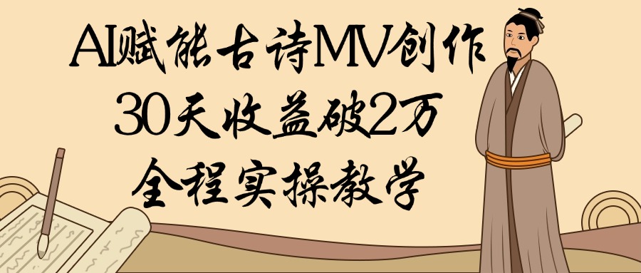 AI赋能古诗MV创作：30天收益破2万，全程实操教学网创吧-网创项目资源站-副业项目-创业项目-搞钱项目网创吧