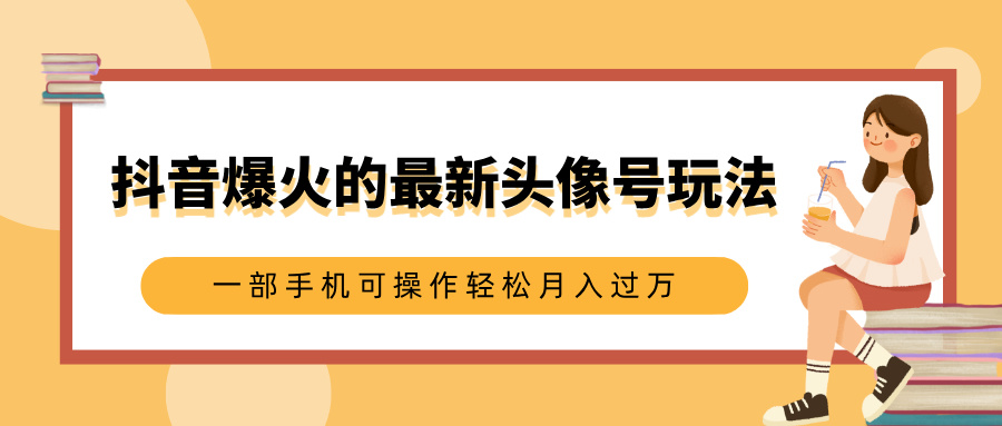 抖音爆火的最新头像号玩法,适合0基础小白,一部手机可操作轻松月入过万网创吧-网创项目资源站-副业项目-创业项目-搞钱项目网创吧