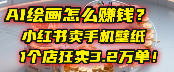 AI绘画怎么赚钱?2025年“手机壁纸”项目:0成本,1个店狂卖3.2万单!(小红书)网创吧-网创项目资源站-副业项目-创业项目-搞钱项目网创吧