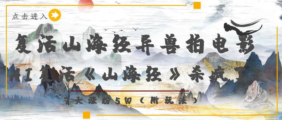 复活山海经异兽拍电影，AI复活《山海经》杀疯了！，7天涨粉5W网创吧-网创项目资源站-副业项目-创业项目-搞钱项目网创吧