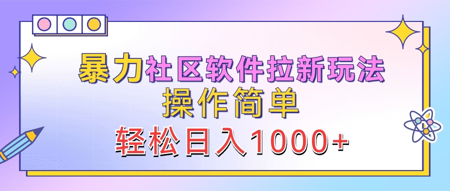 暴力社区软件拉新玩法,操作简单,轻松日入1000+网创吧-网创项目资源站-副业项目-创业项目-搞钱项目网创吧