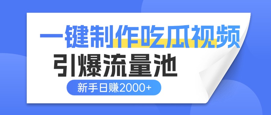 一键制作爆款吃瓜视频，全平台分发引爆流量池，新手3步上手日赚2000+【流量变现指南)网创吧-网创项目资源站-副业项目-创业项目-搞钱项目网创吧