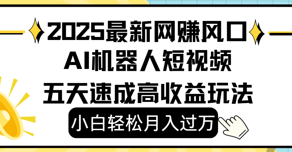 2025最新网赚变现风口，Ai 机器人短视频，小白轻松月入过万，五天速成高收益玩法网创吧-网创项目资源站-副业项目-创业项目-搞钱项目网创吧