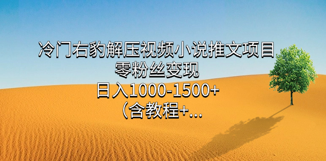 冷门右豹解压视频小说推文项目,零粉丝变现,日入1000-1500+(含教程)网创吧-网创项目资源站-副业项目-创业项目-搞钱项目网创吧