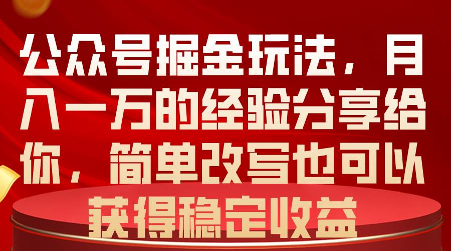 公众号掘金玩法,月入一万的经验分享给你,简单改写也可以获得稳定收益网创吧-网创项目资源站-副业项目-创业项目-搞钱项目网创吧