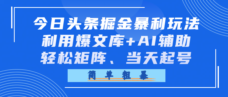 今日头条掘金暴利玩法，利用爆文库+AI辅助，轻松矩阵、当天起号，简单粗暴-盛洪云创-网创项目资源站-副业项目-创业项目-搞钱项目盛洪云创